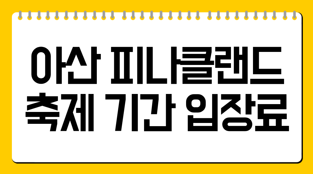 아산 피나클랜드 축제 기간 입장료