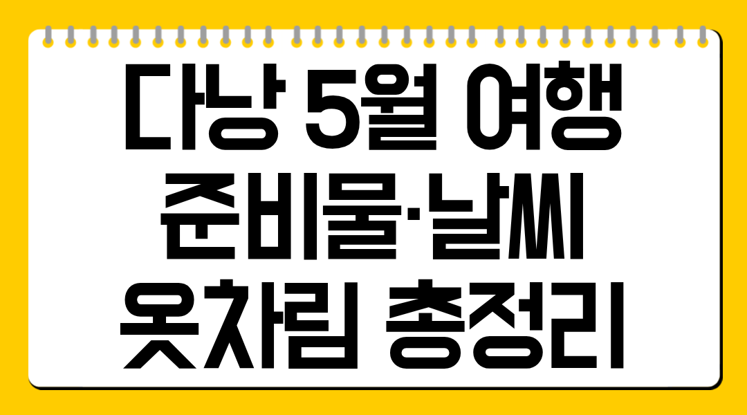 다낭 5월 여행 준비물·날씨·옷차림 총정리