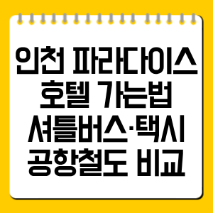 인천 파라다이스호텔 가는법|셔틀버스·택시·공항철도 비교