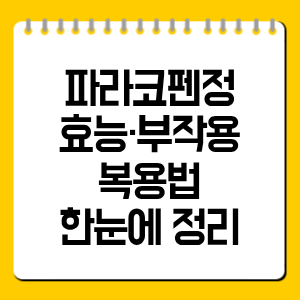 파라코펜정 효능·부작용·복용법 한눈에 정리