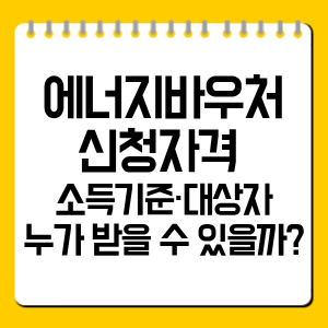에너지바우처 신청자격 총정리｜소득기준·대상자·누가 받을 수 있을까?
