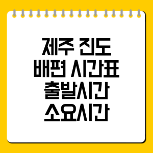 제주 진도 배편 시간표 최신 정보, 출발시간·소요시간 총정리