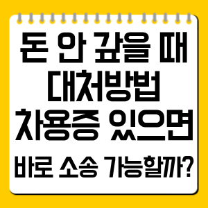 돈 안 갚을 때 대처방법, 차용증 있으면 바로 소송 가능할까?