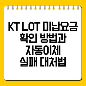 KT LOT 미납요금 확인 방법과 자동이체 실패 대처법