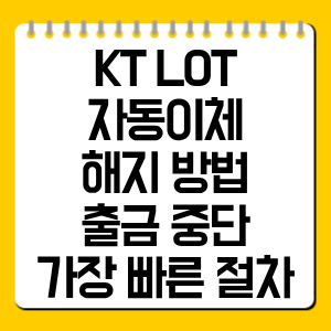 KT LOT 자동이체 해지 방법, 출금 중단 가장 빠른 절차 총정리