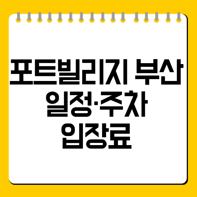 포트빌리지 부산 일정·주차·입장료