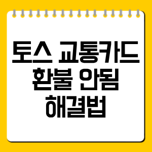 토스 교통카드 환불 안됨 해결법|오류·미승인·지연 대처 총정리