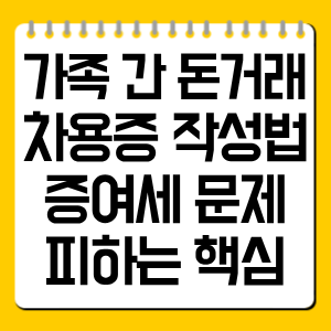 가족 간 돈거래 차용증 작성법, 증여세 문제 피하는 핵심 정리