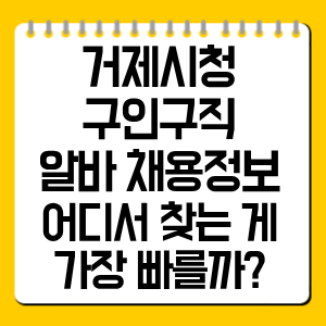 거제시청 구인구직 알바 채용정보 총정리, 어디서 찾는 게 가장 빠를까?