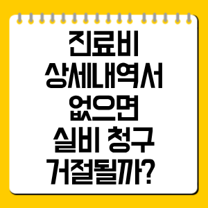 진료비 상세내역서 없으면 실비 청구 거절될까? 기준 총정리