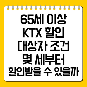 65세 이상 KTX 할인 대상자 조건 총정리, 몇 세부터 할인받을 수 있을까