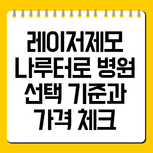 레이저제모 나루터로 병원 선택 기준과 가격 체크