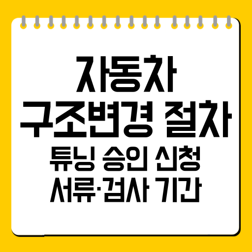 자동차 구조변경 절차|튜닝 승인 신청·서류·검사 기간 총정리