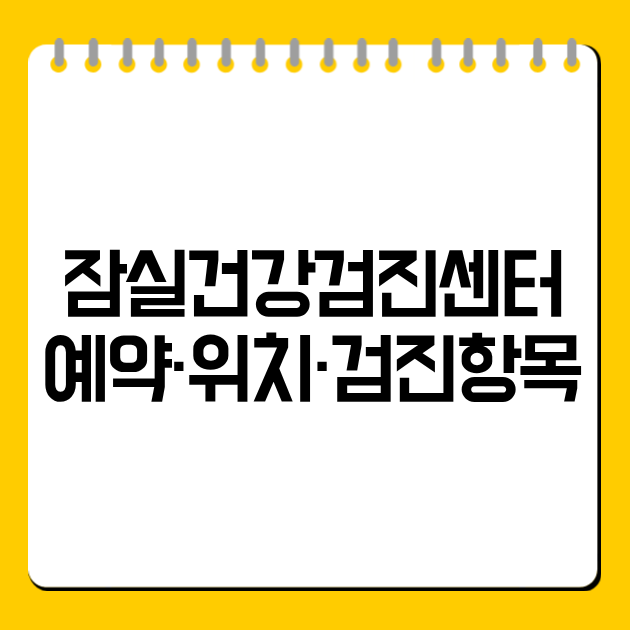 잠실건강검진센터 예약·위치·검진항목 정리