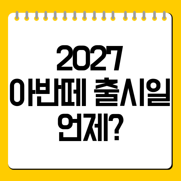 2027 아반떼 출시일 언제?