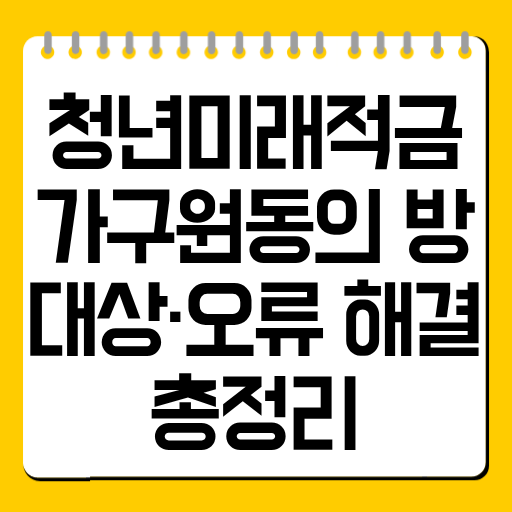 청년미래적금 가구원동의 방법·대상·오류 해결 총정리