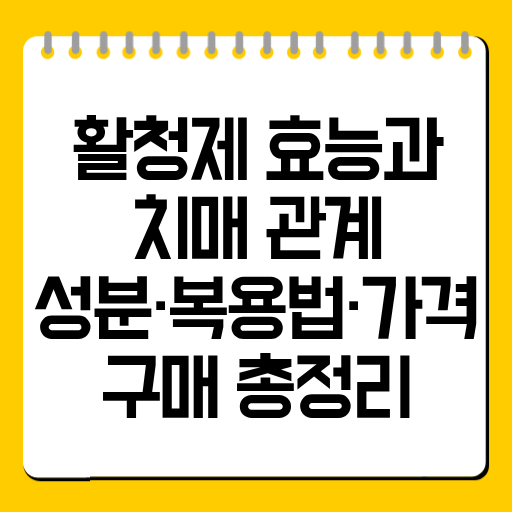 활청제 효능과 치매 관계｜성분·복용법·가격·구매 총정리
