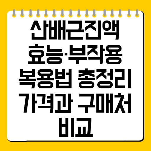 산배근진액 효능·부작용·복용법 총정리｜가격과 구매처 비교