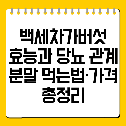 백세차가버섯 효능과 당뇨 관계｜분말 먹는법·가격 총정리